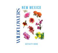 Wildflowers of New Mexico Activity Book: A Young Explorer's Field Guide to the Native Blooms of New Mexico (New Mexico Nature Explorer Series)