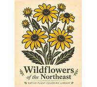 Wildflowers of the Northeast: Native Wildflower Coloring Book for Adults Featuring Bold, Easy Designs for Mindfulness and Relaxation (Native Plant Coloring Library series)