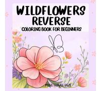 Wildflowers Reverse Coloring Book for Beginners: A Mini Travel Sized Reverse Coloring Adventure, Featuring Soft Floral Designs for Relaxation, ... Effortless Outlining and Artistic Enjoyment