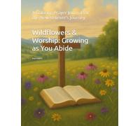 Wildflowers & Worship: Growing as You Abide: A Coloring Prayer Journal for the New Believer’s Journey