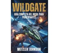 Wildgate - Guía Completa del Juego para Principiantes: Tutorial con Consejos y Trucos para Dominar el Combate de Tripulación, la Estrategia Naval, la Huida de Artefactos y el Desbloqueo de Secretos