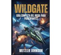 Wildgate - Guía Completa del Juego para Principiantes: Tutorial con Consejos y Trucos para Dominar el Combate de Tripulación, la Estrategia Naval, la Huida de Artefactos y el Desbloqueo de Secretos