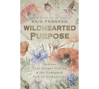Wildhearted Purpose: Embrace Your Unique Calling & the Unmapped Path of Authenticity