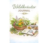 Wildkräuter Journal A5: Sammel- & Notizbuch - 105 Seiten - 3 Datenseiten pro Fund - Standort, Merkmale, Verarbeitung & Rezepte