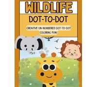 WILDLIFE Dot-to-Dot: Un-numbered Dots & Color Activity Book for Kids and Adults: Fun and Challenging Puzzles: A Mindful Way to Relax, Unwind, and Discover Wildlife!