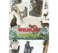 Wildlife Ephemera: Vol. 1 Collection of Vintage Wildlife Illustrations for Junk Journals, Collage, Card Making, Other Papercrafts,and Mixed Media Projects.