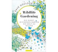 Wildlife Gardening: Die Kunst, im eigenen Garten die Welt zu retten