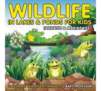 Wildlife in Lakes & Ponds for Kids (Aquatic & Marine Life) 2nd Grade Science Edition Vol 5