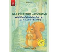Wildlife of the Isle of Arran - from Heather Hills to Coastal Cliffs: Wildlife of the Isle of Arran - A Wildlife Colouring Book for Scotland Travel ... Activity (Wild Wonders of Great Britain)