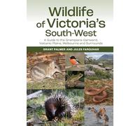 Wildlife of Victoria's South-West: A Guide to the Grampians-Gariwerd, Volcanic Plains, Melbourne and Surrounds