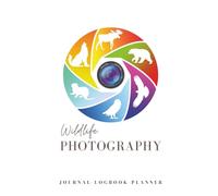 Wildlife Photography Logbook: 162-Page Field Journal for Wildlife Photography Adventures, Daily Logs, Gear Checklists & Budget Planning