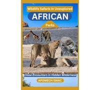 Wildlife Safaris in Unexplored African Parks: Close Encounters in Hidden Wilderness. (Apomech Global Travel)