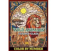 Wildlife Stained Glass Color by Number for Adults and Kids: Wild Animal Coloring Book Featuring Lions, Elephants, Bears, and More for Relaxation and ... (Stained Glass Coloring Book for Adults)
