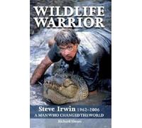 Wildlife Warrior: Steve Irwin: 1962-2006 : a Man who Changed the World