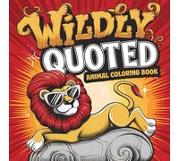 Wildly Quoted: Animal Coloring Book: 50 Charming Illustration Designs | Inspiring & Funny Quotes | Featuring Lions, Cats, Dogs, Birds & More! | Perfect for Kids, Teens, and Adults!
