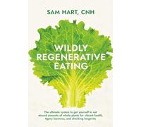 Wildly Regenerative Eating: The ultimate guide to get yourself to eat absurd amounts of whole plants for vibrant health, tigery leanness, and shocking longevity