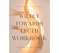 Wildly Towards Truth Workbook: Guided Practices to Live Your Purpose
