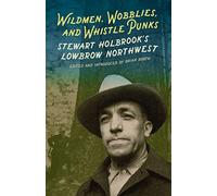Wildmen, Wobblies & Whistle Punks: Stewart Holbrook's Lowbrow Northwest (Northwest Reprints)
