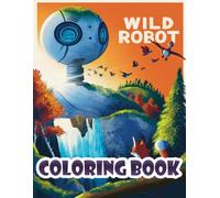 Wilds Robot Coloring book: Coloring Pages With Many Super Cute Robot Characters for Kids ages 4-8 6-9 8-12 Teens and Adults