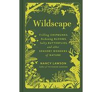 Wildscape: Trilling Chipmunks, Beckoning Blooms, Salty Butterflies, and other Sensory Wonders of Nature