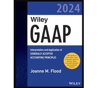 Wiley GAAP 2024: Interpretation and Application of Generally Accepted Accounting Principles (Wiley Regulatory Reporting)
