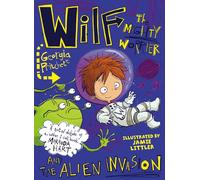 Wilf the Mighty Worrier and the Alien Invasion: Book 4