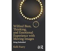 Wilfred Bion, Thinking, and Emotional Experience with Moving Images: Being Embedded