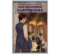 Wilfred Smith and the San Francisco Earthquake: A True Story of the 1906 San Francisco Earthquake for Young Readers