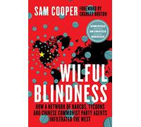 Wilful Blindness, How a network of narcos, tycoons and CCP agents Infiltrated the West