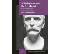 Wilhelm Bode and the Art Market: Connoisseurship, Networking and Control of the Marketplace: 16 (Studies in the History of Collecting & Art Markets)
