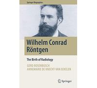 Wilhelm Conrad Röntgen: The Birth of Radiology (Springer Biographies)