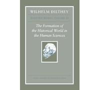 The Formation of the Historical World in the Human Sciences (Wilhelm Dilthey: Selected Works, 3)