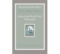 Wilhelm Dilthey: Selected Works, Volume VI: Ethical and World-View Philosophy (Wilhelm Dilthey: Selected Works, 6)