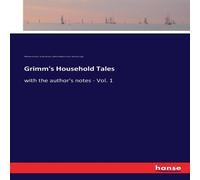 Wilhelm Grimm Grimm's Household Tales:with the author's notes - Vol. 1 Paperback Wilhelm Grimm Multicolor
