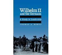 Wilhelm II and the Germans: A Study in Leadership by Thomas A. Kohut (English) H