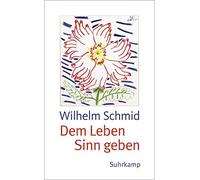 Wilhelm Schmid Dem Leben Sinn geben: Von der Lebenskunst im Umgang m (Paperback)