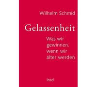 Wilhelm Schmid Gelassenheit: Was wir gewinnen, wenn wir älter werden (Hardback)