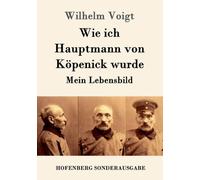Wilhelm Voigt - Wie ich Hauptmann von Kpenick wurde Mein Lebensbild - - X555z