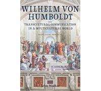 Wilhelm von Humboldt and Transcultural Communication in a Multicultural World: Translating Humanity: 230 (Studies in German Literature Linguistics and Culture)