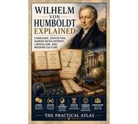 Wilhelm von Humboldt Explained: Language, Education, Human Development, Liberalism, and Modern Culture (Half Hour Help: Philosophy Series)