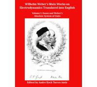 Wilhelm Weber’s Main Works on Electrodynamics Translated into English: Volume I: Gauss and Weber’s Absolute System of Units