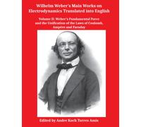 Wilhelm Weber’s Main Works on Electrodynamics Translated into English.: Volume II: Weber’s Fundamental Force and the Unification of the Laws of Coulomb, Ampère and Faraday