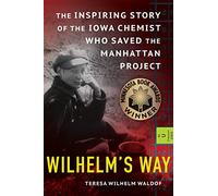 Wilhelm's Way: The Inspiring Story of the Iowa Chemist Who Saved the Manhattan Project
