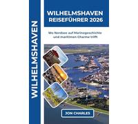 WILHELMSHAVEN REISEFÜHRER 2026: Praktischer Guide zu Wilhelmshavens Hafen, Marinegeschichte, Promenaden und frischer Nordseeluft