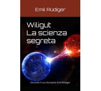 Wiligut - La scienza segreta: Secondo il suo discepolo Emil Rüdiger (I Titani dell'Ahnenerbe)