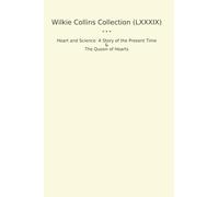 Wilkie Collins Collection (LXXXIX): Heart Science Present Time Queen Hearts (Top Classics)