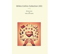 Wilkie Collins Collection (XII): Blind Love Hide Seek (Top Classics)