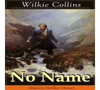 Wilkie Collins No Name (Mystery Thriller Classic): From the prolific English Wilkie Collins Multicolor