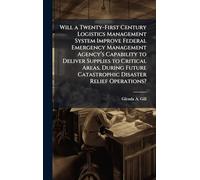 Will a Twenty-First Century Logistics Management System Improve Federal Emergency Management Agency’s Capability to Deliver Supplies to Critical ... Catastrophic Disaster Relief Operations?