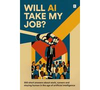 Will AI Take My Job?: 300 short answers about work, careers and staying human in the age of artificial intelligence